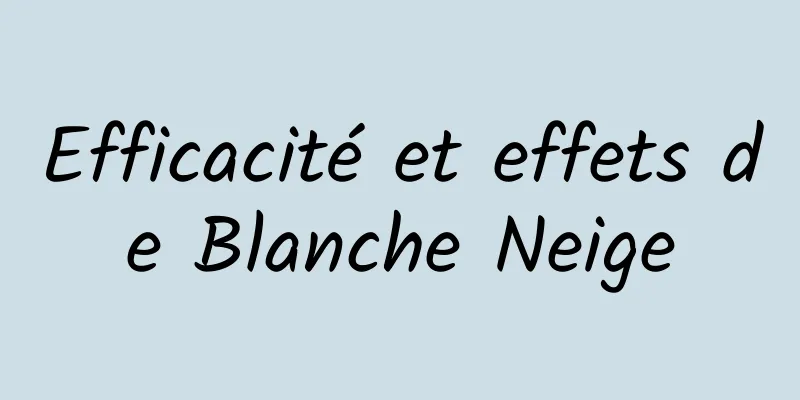 Efficacité et effets de Blanche Neige