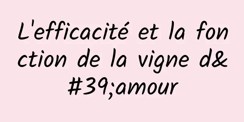 L'efficacité et la fonction de la vigne d'amour