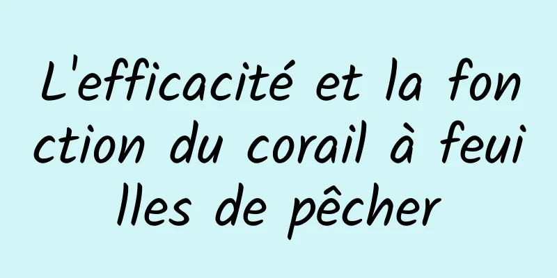 L'efficacité et la fonction du corail à feuilles de pêcher