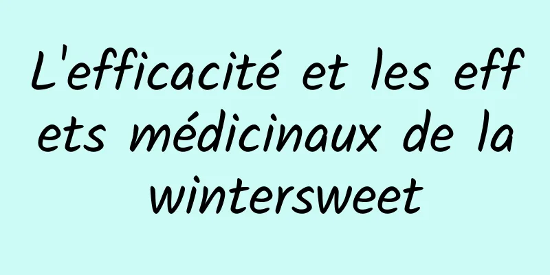 L'efficacité et les effets médicinaux de la wintersweet