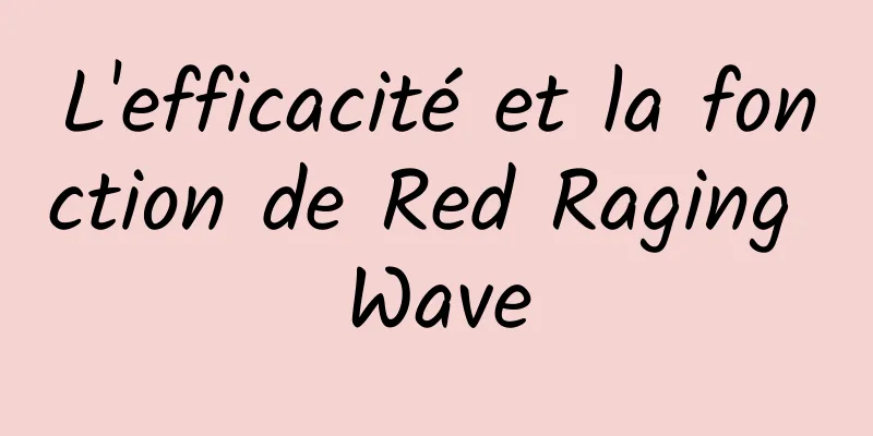 L'efficacité et la fonction de Red Raging Wave