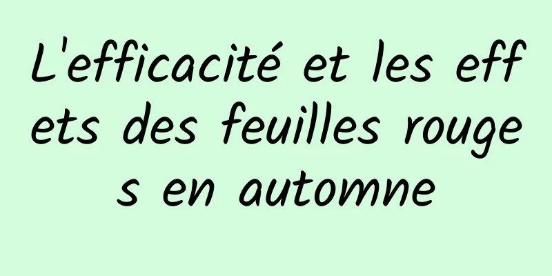 L'efficacité et les effets des feuilles rouges en automne