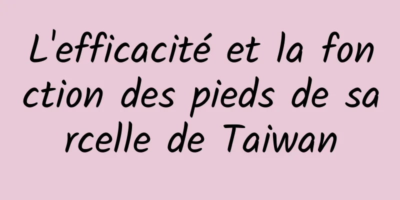 L'efficacité et la fonction des pieds de sarcelle de Taiwan