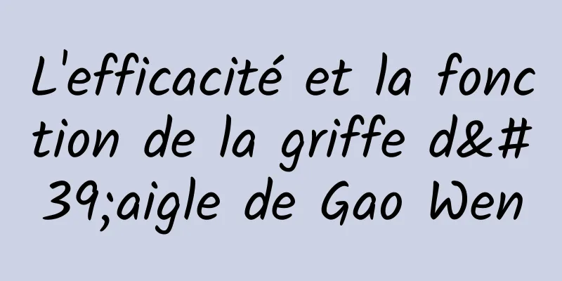 L'efficacité et la fonction de la griffe d'aigle de Gao Wen