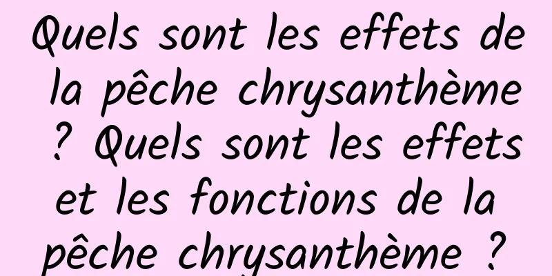 Quels sont les effets de la pêche chrysanthème ? Quels sont les effets et les fonctions de la pêche chrysanthème ?