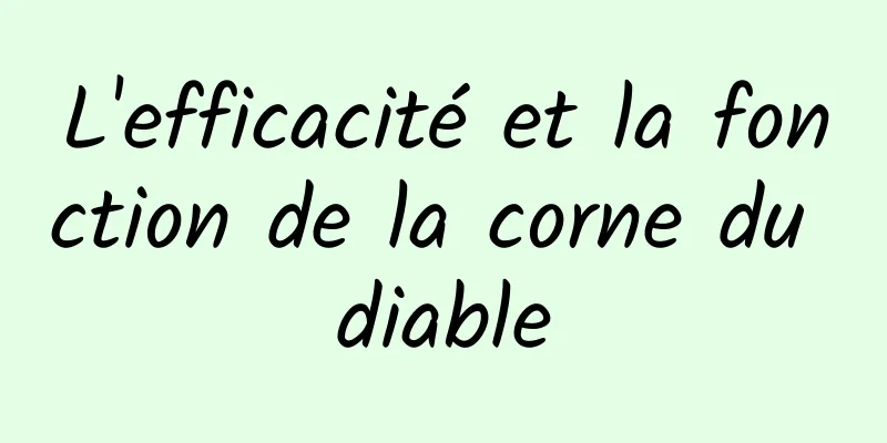 L'efficacité et la fonction de la corne du diable