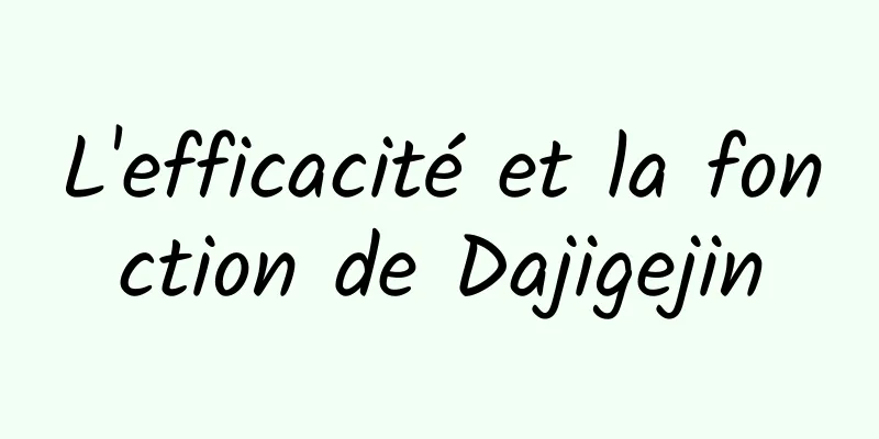 L'efficacité et la fonction de Dajigejin