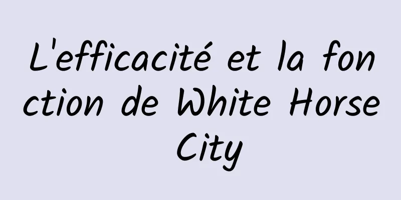 L'efficacité et la fonction de White Horse City