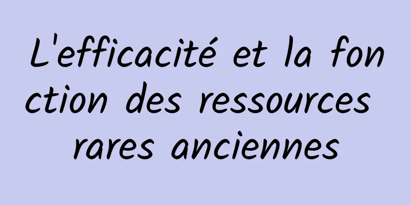 L'efficacité et la fonction des ressources rares anciennes