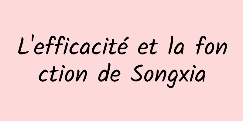 L'efficacité et la fonction de Songxia