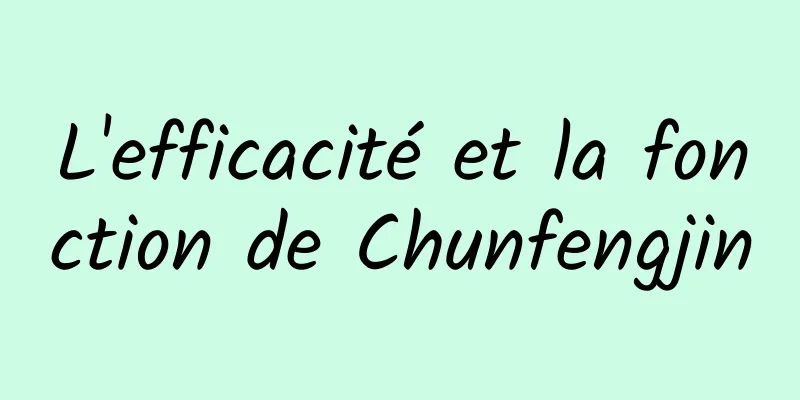 L'efficacité et la fonction de Chunfengjin