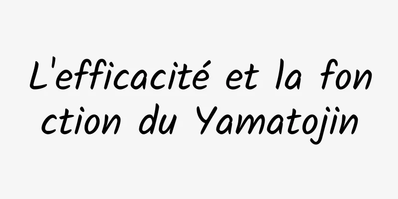 L'efficacité et la fonction du Yamatojin