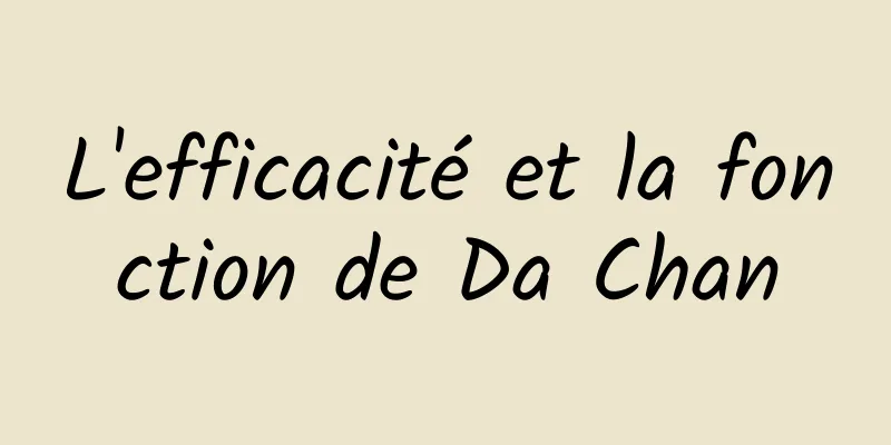 L'efficacité et la fonction de Da Chan