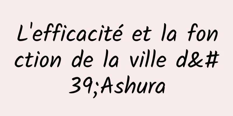 L'efficacité et la fonction de la ville d'Ashura