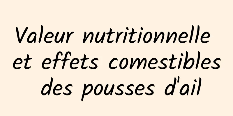 Valeur nutritionnelle et effets comestibles des pousses d'ail