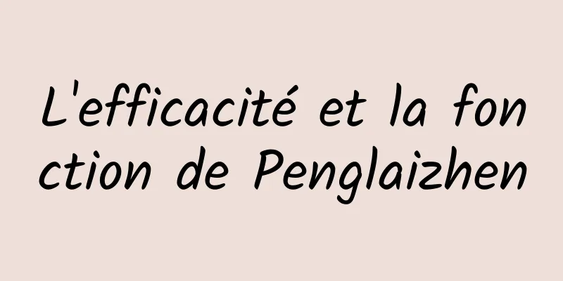 L'efficacité et la fonction de Penglaizhen