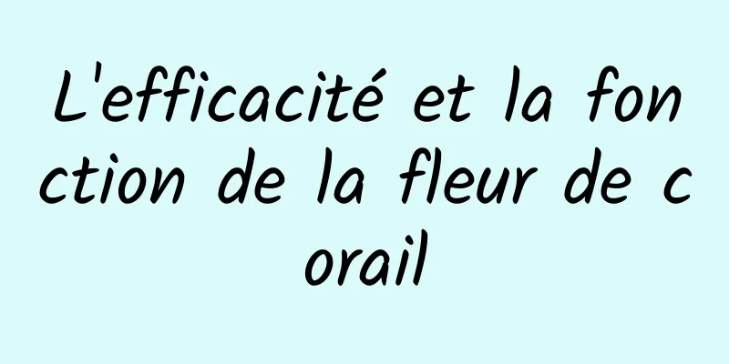 L'efficacité et la fonction de la fleur de corail