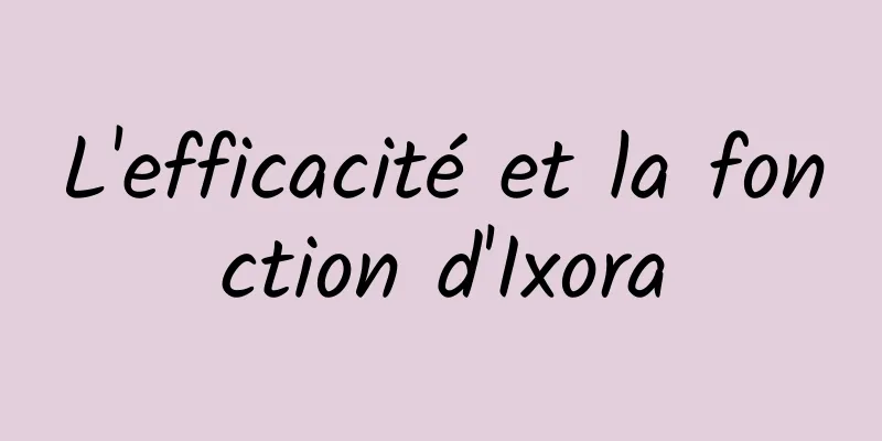 L'efficacité et la fonction d'Ixora