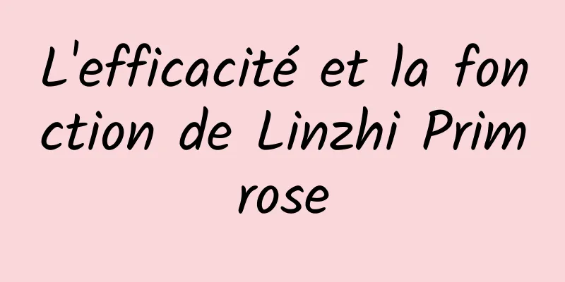 L'efficacité et la fonction de Linzhi Primrose