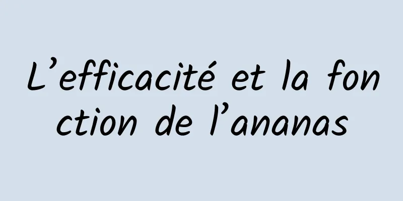 L’efficacité et la fonction de l’ananas