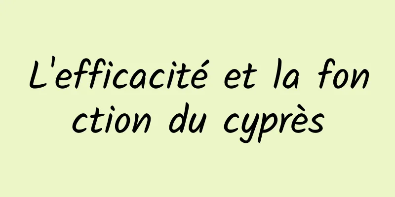 L'efficacité et la fonction du cyprès