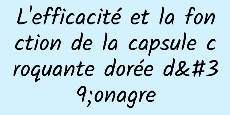 L'efficacité et la fonction de la capsule croquante dorée d'onagre