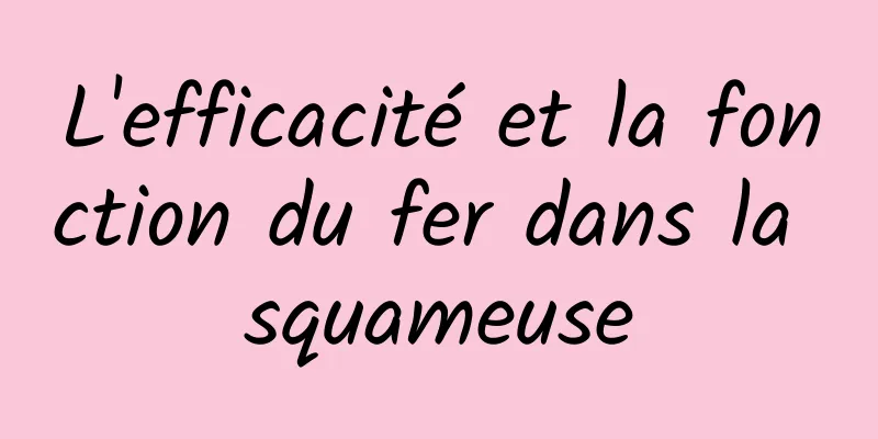 L'efficacité et la fonction du fer dans la squameuse