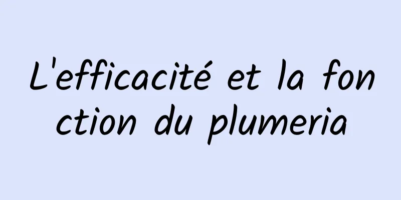 L'efficacité et la fonction du plumeria