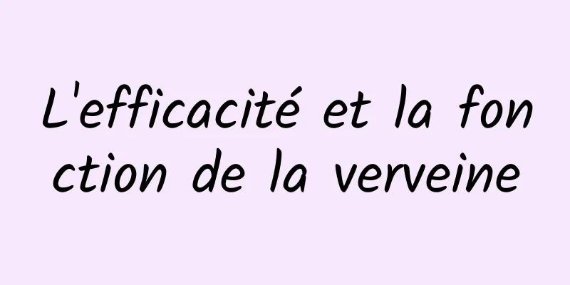 L'efficacité et la fonction de la verveine