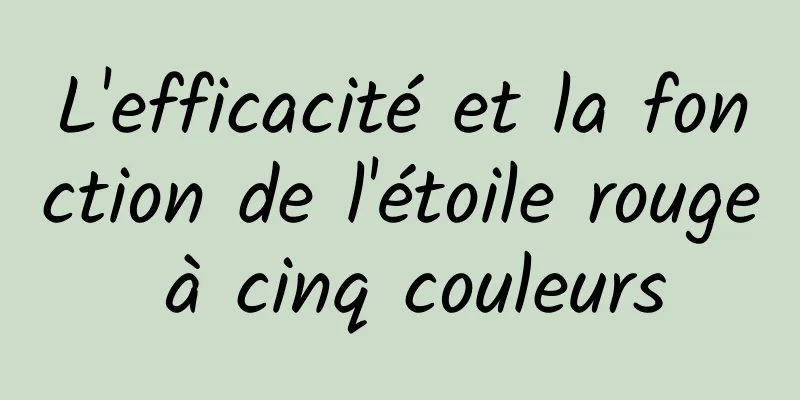 L'efficacité et la fonction de l'étoile rouge à cinq couleurs