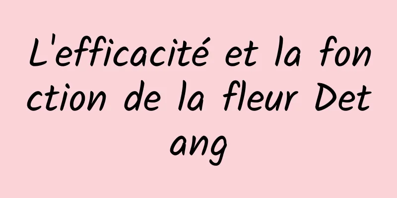 L'efficacité et la fonction de la fleur Detang