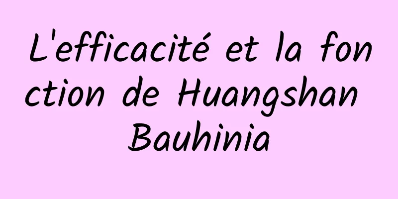 L'efficacité et la fonction de Huangshan Bauhinia