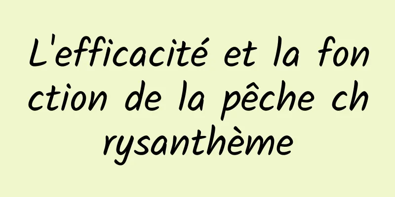 L'efficacité et la fonction de la pêche chrysanthème