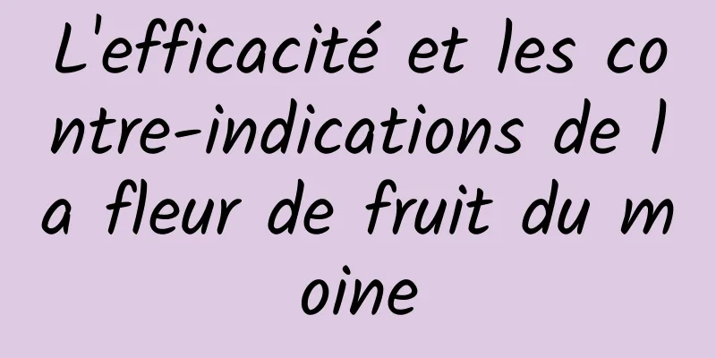 L'efficacité et les contre-indications de la fleur de fruit du moine