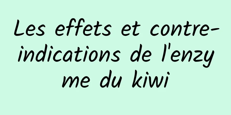 Les effets et contre-indications de l'enzyme du kiwi