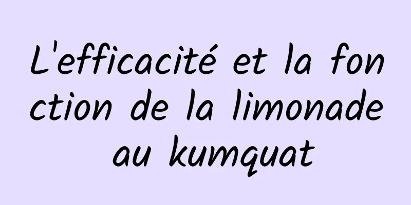 L'efficacité et la fonction de la limonade au kumquat