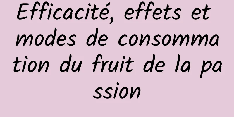 Efficacité, effets et modes de consommation du fruit de la passion