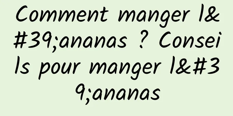 Comment manger l'ananas ? Conseils pour manger l'ananas