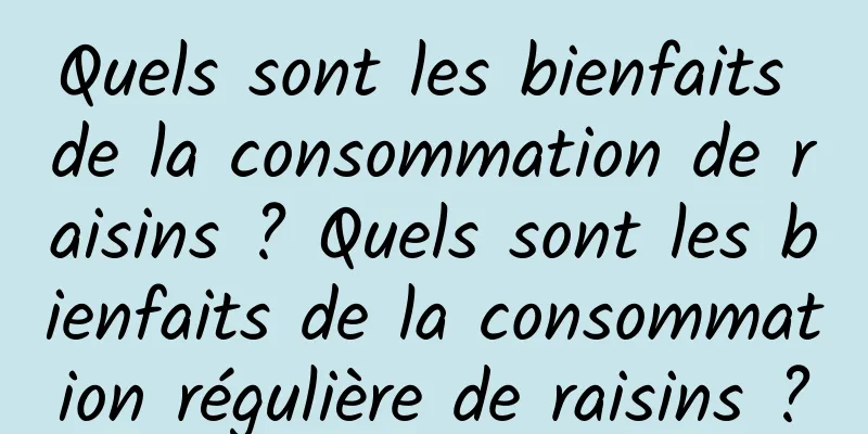 Quels sont les bienfaits de la consommation de raisins ? Quels sont les bienfaits de la consommation régulière de raisins ?