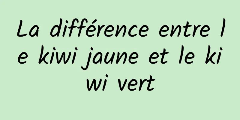 La différence entre le kiwi jaune et le kiwi vert