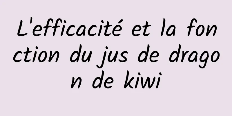 L'efficacité et la fonction du jus de dragon de kiwi
