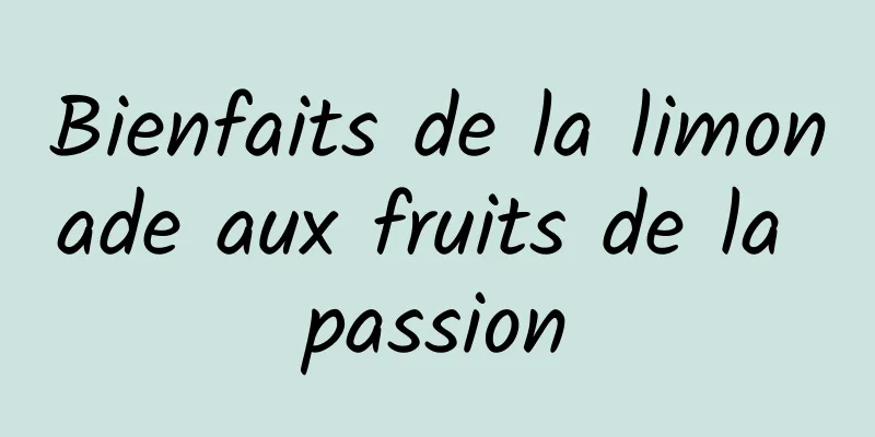 Bienfaits de la limonade aux fruits de la passion