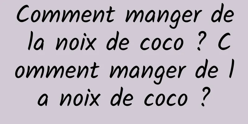 Comment manger de la noix de coco ? Comment manger de la noix de coco ?