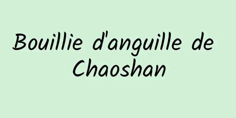 Bouillie d'anguille de Chaoshan