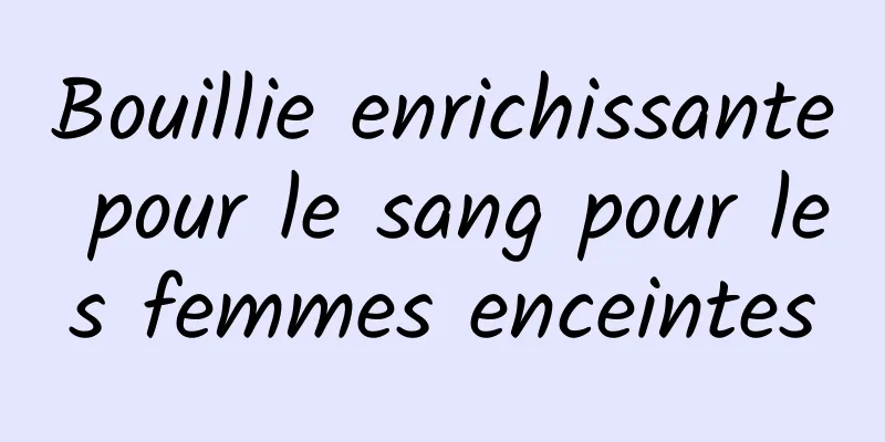 Bouillie enrichissante pour le sang pour les femmes enceintes