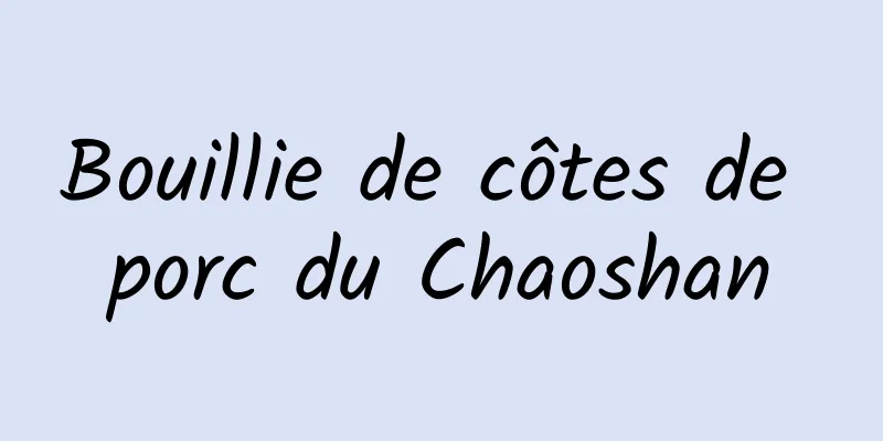 Bouillie de côtes de porc du Chaoshan