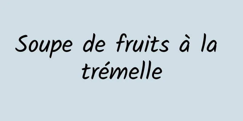 Soupe de fruits à la trémelle