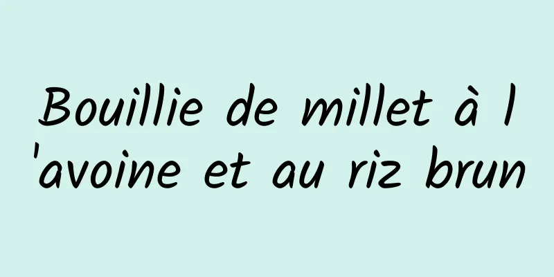 Bouillie de millet à l'avoine et au riz brun