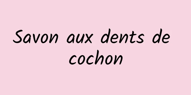 Savon aux dents de cochon