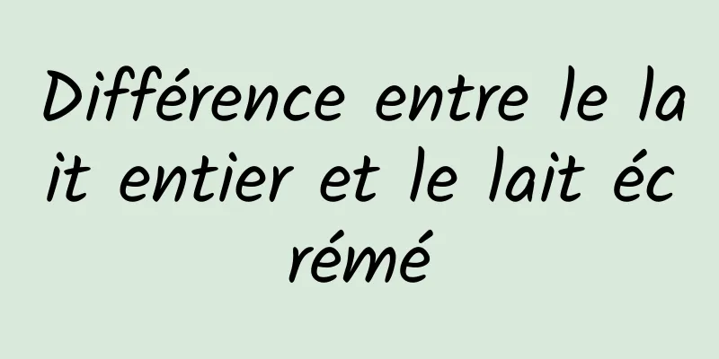 Différence entre le lait entier et le lait écrémé